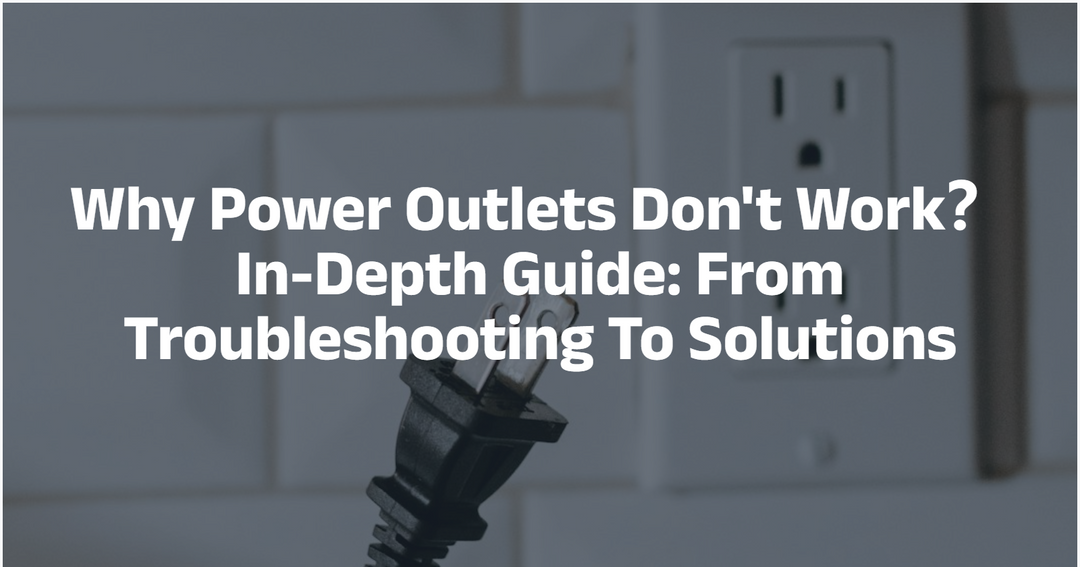 Why Power Outlets Don't Work?In-Depth Guide: From Troubleshooting To Solutions