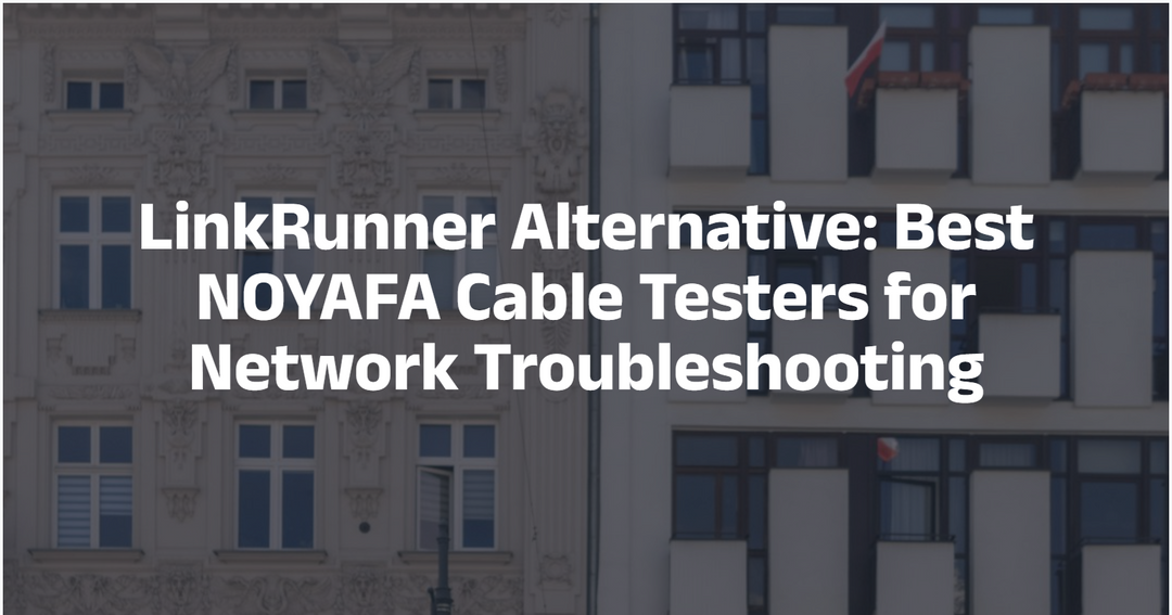 LinkRunner Alternative: Best NOYAFA Cable Testers for Network Troubleshooting