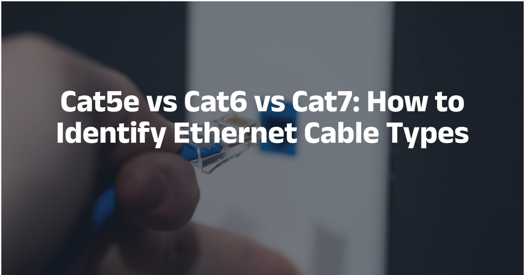 Cat5e vs Cat6 vs Cat7: How to Identify Ethernet Cable Types