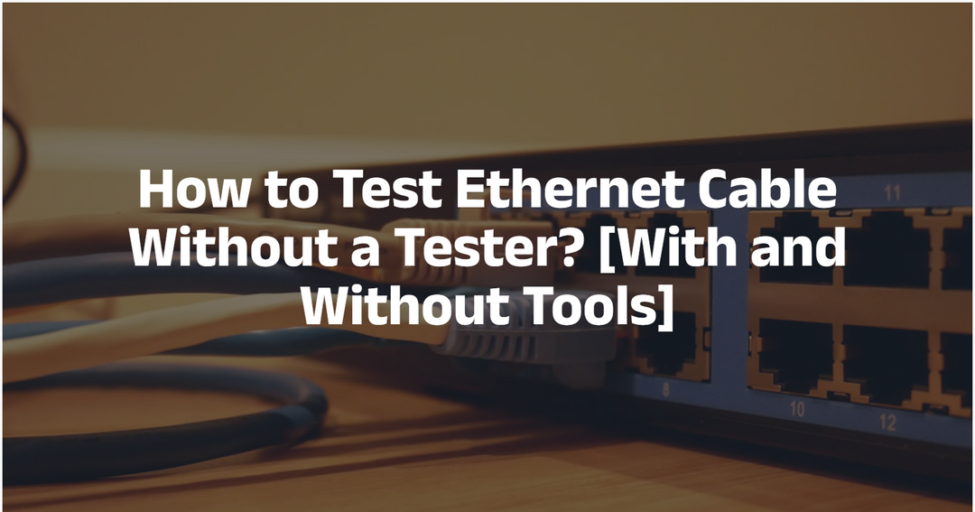 How to Test Ethernet Cable Without a Tester? [With and Without Tools]