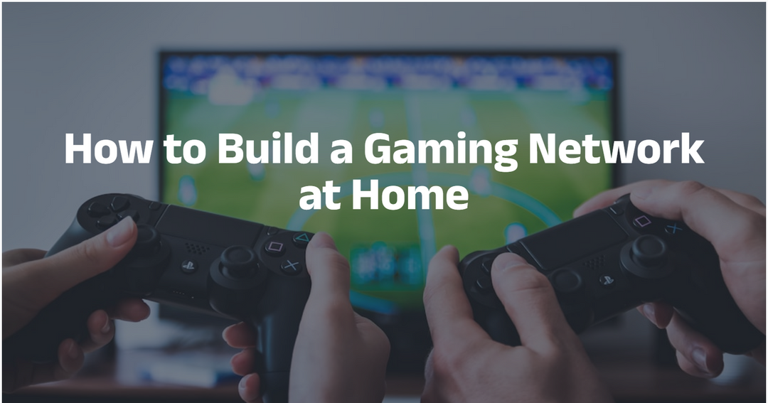 How to Build a Gaming Network at Home