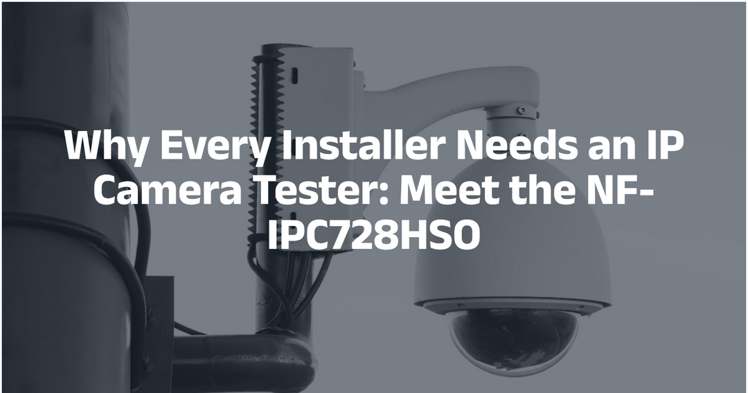 Why Every Installer Needs an IP Camera Tester: Meet the NF-IPC728HSO